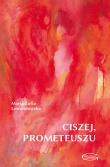 Ciszej, Prometeuszu. Autor: Lewandowska Maria Zofia. Dadada.pl Okładka książki Ciszej, Prometeuszu
