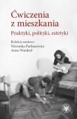 Ćwiczenia z mieszkania Praktyki, polityki, estetyki. Autor: Wandzel Anna, Parfianowicz-Vertun Weronika. Dadada.pl Okładka książki Ćwiczenia z mieszkania Praktyki, polityki, estetyki