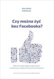 Okładka książki Czy można żyć bez Facebooka?