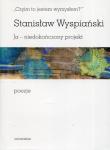 Czyim to jestem wymysłem Ja niedokończony projekt poezje. Autor: Stanisław Wyspiański. Dadada.pl Okładka książki Czyim to jestem wymysłem Ja niedokończony projekt poezje