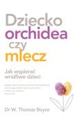 Okładka książki DZIECKO ORCHIDEA CZY MLECZ JAK WSPIERAĆ WRAŻLIWE DZIECI