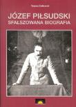 Okładka książki Józef Piłsudski Sfałszowana biografia