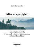 Okładka książki Miecz czy sztylet-gra z topiką rycerską w utworach baśniowo-historycznych Juliusza Słowackiego