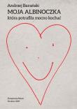 Moja Albinoczka, która potrafiła mocno kochać. Autor: Barański Andrzej. Dadada.pl Okładka książki Moja Albinoczka, która potrafiła mocno kochać