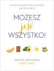 MOŻESZ JEŚĆ WSZYSTKO ZDROWE ODŻYWIANIE FAKTY I MITY. Autor: Aldona Sosnowska-Szczuka. Dadada.pl Okładka książki MOŻESZ JEŚĆ WSZYSTKO ZDROWE ODŻYWIANIE FAKTY I MITY