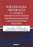 Nielegalna imigracja w aspekcie kryminalistycznym, kryminologicznym i bezpieczeństwa państwa. Autor: praca zbiorowa. Dadada.pl Okładka książki Nielegalna imigracja w aspekcie kryminalistycznym, kryminologicznym i bezpieczeństwa państwa