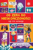 Okładka książki OD ZERA DO NIESKOŃCZONOŚCI CZYLI TRIKI Z MATEMATYKI PRAWIE WSZYSTKO O