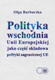 Polityka wschodnia Unii Europejskiej jako część składowa polityki zagranicznej UE. Autor: Barburska Olga. Dadada.pl Okładka książki Polityka wschodnia Unii Europejskiej jako część składowa polityki zagranicznej UE