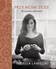 Przy moim stole. Świętowanie codzienności. Autor: Nigella Lawson. Dadada.pl Okładka książki Przy moim stole. Świętowanie codzienności