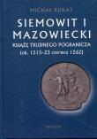 Okładka książki Siemowit I Mazowiecki Książę trudnego pogranicza (ok. 1215-23 czerwca 1262)