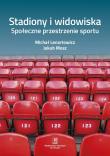 Okładka książki STADIONY I WIDOWISKA SPOŁECZNE PRZESTRZENIE SPORTU