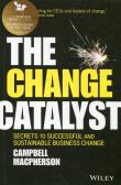 The Change Catalyst Secrets to Successful and Sustainable Business Change. Autor: Macpherson Campbell. Dadada.pl Okładka książki The Change Catalyst Secrets to Successful and Sustainable Business Change