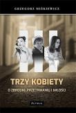 TRZY KOBIETY O ZBRODNI PRZETRWANIU I MIŁOŚCI. Autor: GRZEGORZ MIŚKIEWICZ. Dadada.pl Okładka książki TRZY KOBIETY O ZBRODNI PRZETRWANIU I MIŁOŚCI