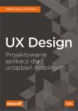 Okładka książki UX DESIGN PROJEKTOWANIE APLIKACJI DLA URZĄDZEŃ MOBILNYCH