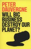 Will Big Business Destroy Our Planet?. Autor: Dauvergne Peter. Dadada.pl Okładka książki Will Big Business Destroy Our Planet?