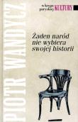 Żaden naród nie wybiera swojej historii. Autor: Wandycz Piotr S.. Dadada.pl Okładka książki Żaden naród nie wybiera swojej historii