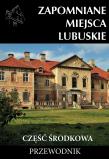 Zapomniane miejsca Lubuskie cz. środkowa. Autor: J. Jagiełło, Sowa A.. Dadada.pl Okładka książki Zapomniane miejsca Lubuskie cz. środkowa