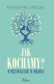 Jak kochamy?. O przywiązaniu w miłości. Autor: Lorecka Katarzyna. Dadada.pl Okładka książki Jak kochamy?. O przywiązaniu w miłości