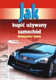Jak kupić używany samochód - Aleksander Sowa. Autor: Aleksander Sowa. Dadada.pl Okładka książki Jak kupić używany samochód - Aleksander Sowa