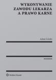 Okładka książki Wykonywanie zawodu lekarza a prawo karne