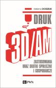 DRUK 3D/AM ZASTOSOWANIA ORAZ SKUTKI SPOŁECZNE I GOSPODARCZE. Autor: Dodziuk Helena. Dadada.pl Okładka książki DRUK 3D/AM ZASTOSOWANIA ORAZ SKUTKI SPOŁECZNE I GOSPODARCZE