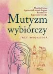 Mutyzm wybiórczy. Trzy spojrzenia. Autor: Cabała Monika, Leśniak-Stępień Agnieszka, Szot Renata, Szyszka Katarzyna. Dadada.pl Okładka książki Mutyzm wybiórczy. Trzy spojrzenia