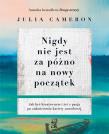 Nigdy nie jest za późno na nowy początek. Autor: Julia Cameron. Dadada.pl Okładka książki Nigdy nie jest za późno na nowy początek