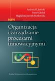 Organizacja i zarządzanie procesami innowacyjnymi. Autor: Jasiński Andrzej H., Jurczyk-Bunkowska Magdalena. Dadada.pl Okładka książki Organizacja i zarządzanie procesami innowacyjnymi