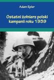 Okładka książki Ostatni żołnierz polski kampanii roku 1939
