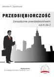 Przedsiębiorczość Zarządzanie przedsiębiorstwem od A do Z / Knowledge Innovation Center Sp. z o.o.. Autor: Szpakowski Mirosław K.. Dadada.pl Okładka książki Przedsiębiorczość Zarządzanie przedsiębiorstwem od A do Z / Knowledge Innovation Center Sp. z o.o.