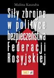 Siły zbrojne w polityce bezpieczeństwa Federacji Rosyjskiej. Autor: Kaszuba Malina. Dadada.pl Okładka książki Siły zbrojne w polityce bezpieczeństwa Federacji Rosyjskiej