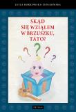 SKĄD SIĘ WZIĄŁEM W BRZUSZKU TATO. Autor: Luiza Borkowska-Ziółkowska. Dadada.pl Okładka książki SKĄD SIĘ WZIĄŁEM W BRZUSZKU TATO