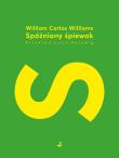 Spóźniony śpiewak. Autor: Williams William Carlos. Dadada.pl Okładka książki Spóźniony śpiewak