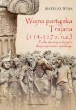 Okładka książki WOJNA PARTYJSKA TRAJANA 114-117 R. N.E. PUNKT ZWROTNY W DZIEJACH EKSPANSJONIZMU RZYMSKIEGO