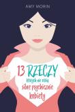 13 RZECZY KTÓRYCH NIE ROBIĄ SILNE PSYCHICZNIE KOBIETY. Autor: Amy Morin. Dadada.pl Okładka książki 13 RZECZY KTÓRYCH NIE ROBIĄ SILNE PSYCHICZNIE KOBIETY