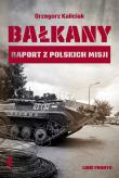 Bałkany. Raport z polskich misji. Autor: Grzegorz Kaliciak. Dadada.pl Okładka książki Bałkany. Raport z polskich misji