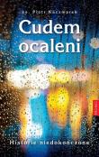 Cudem ocaleni. Historie niedokończone. Autor: Kaczmarek Piotr. Dadada.pl Okładka książki Cudem ocaleni. Historie niedokończone
