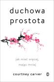 Duchowa prostota. Jak mieć więcej, mając mniej. Autor: Courtney Carver, Sobolewska Agnieszka. Dadada.pl Okładka książki Duchowa prostota. Jak mieć więcej, mając mniej