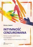INTYMNOŚĆ CENZUROWANA PANIKA MORALNA WOKÓŁ RODZINY NA PRZYKŁADZIE RODZIN NIEHETERONORMATYWNYCH W POLSCE. Autor: Jawor Anna. Dadada.pl Okładka książki INTYMNOŚĆ CENZUROWANA PANIKA MORALNA WOKÓŁ RODZINY NA PRZYKŁADZIE RODZIN NIEHETERONORMATYWNYCH W POLSCE