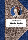 Okładka książki MARIA TUDOR PIERWSZA KRÓLOWA ANGLII