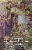 Na drogach uczynków miłosierdzia. Autor: Kiciński Jacek. Dadada.pl Okładka książki Na drogach uczynków miłosierdzia