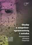 Osoby z niepełnosprawnością i sztuka. Autor: Pawłowska Aneta, Anna Wendorff, Julia Sowińska-Heim. Dadada.pl Okładka książki Osoby z niepełnosprawnością i sztuka