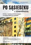 PO SĄSIEDZKU Z RÓŻNORODNOŚCIĄ INTERAKCJE W MIEJSKICH PRZESTRZENIACH LOKALNYCH  Z PERSPEKTYWY RÓŻNYCH GRUP MIESZKAŃCÓW. Autor: Górny Agata, SABINA TORUŃCZYK-RUIZ, ALEKSANDRA WINIARSKA. Dadada.pl Okładka książki PO SĄSIEDZKU Z RÓŻNORODNOŚCIĄ INTERAKCJE W MIEJSKICH PRZESTRZENIACH LOKALNYCH  Z PERSPEKTYWY RÓŻNYCH GRUP MIESZKAŃCÓW