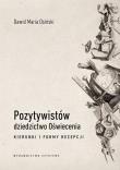 Pozytywistów dziedzictwo Oświecenia. Kierunki i formy recepcji. Autor: Osiński Dawid Maria. Dadada.pl Okładka książki Pozytywistów dziedzictwo Oświecenia. Kierunki i formy recepcji