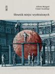 SŁOWNIK MIEJSC WYOBRAŻONYCH. Autor: Alberto Manguel, Guadalupi Gianni. Dadada.pl Okładka książki SŁOWNIK MIEJSC WYOBRAŻONYCH