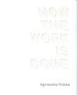 Agnieszka Polska How the Work is Done. Autor: Topolska Agnieszka. Dadada.pl Okładka książki Agnieszka Polska How the Work is Done