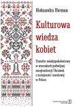 KULTUROWA WIEDZA KOBIET TRANSFER MIĘDZYPOKOLENIOWY W WARUNKACH PODWÓJNEJ MARGINALIZACJI UKRAINEK Z MNIEJSZOŚCI NARODOWEJ W POLSCE. Autor: Herman Aleksandra. Dadada.pl Okładka książki KULTUROWA WIEDZA KOBIET TRANSFER MIĘDZYPOKOLENIOWY W WARUNKACH PODWÓJNEJ MARGINALIZACJI UKRAINEK Z MNIEJSZOŚCI NARODOWEJ W POLSCE