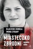 MIASTECZKO ZBRODNI DLACZEGO ZGINĘŁA IWONA CYGAN. Autor: Monika Góra. Dadada.pl Okładka książki MIASTECZKO ZBRODNI DLACZEGO ZGINĘŁA IWONA CYGAN