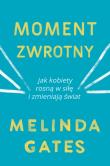 MOMENT ZWROTNY JAK KOBIETY ROSNĄ W SIŁĘ I ZMIENIAJĄ ŚWIAT. Autor: MELINDA GATES. Dadada.pl Okładka książki MOMENT ZWROTNY JAK KOBIETY ROSNĄ W SIŁĘ I ZMIENIAJĄ ŚWIAT