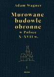 Okładka książki Murowane budowle obronne w Polsce do XVIII wieku Tom 1/2